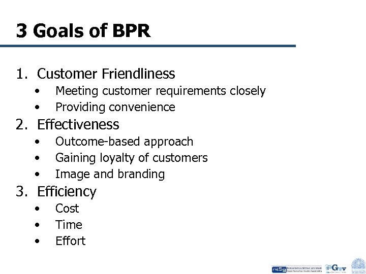 3 Goals of BPR 1. Customer Friendliness • • Meeting customer requirements closely Providing