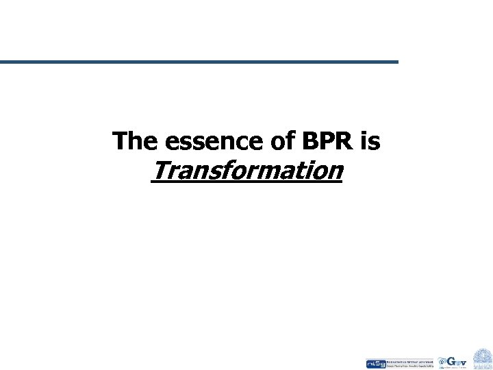 The essence of BPR is Transformation 