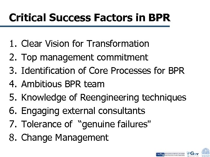 Critical Success Factors in BPR 1. 2. 3. 4. 5. 6. 7. 8. Clear