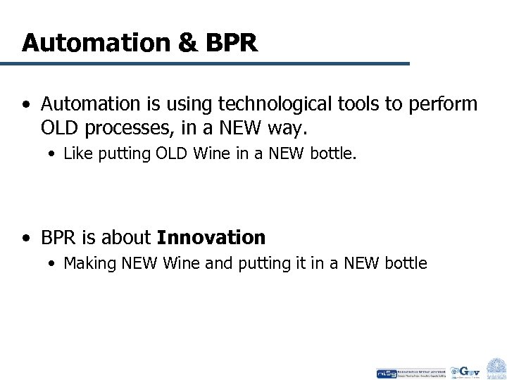 Automation & BPR • Automation is using technological tools to perform OLD processes, in