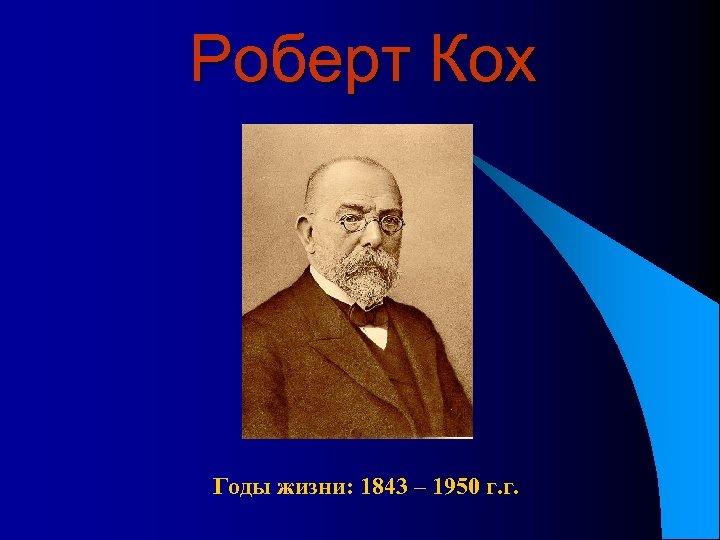 Роберт Кох Годы жизни: 1843 – 1950 г. г. 