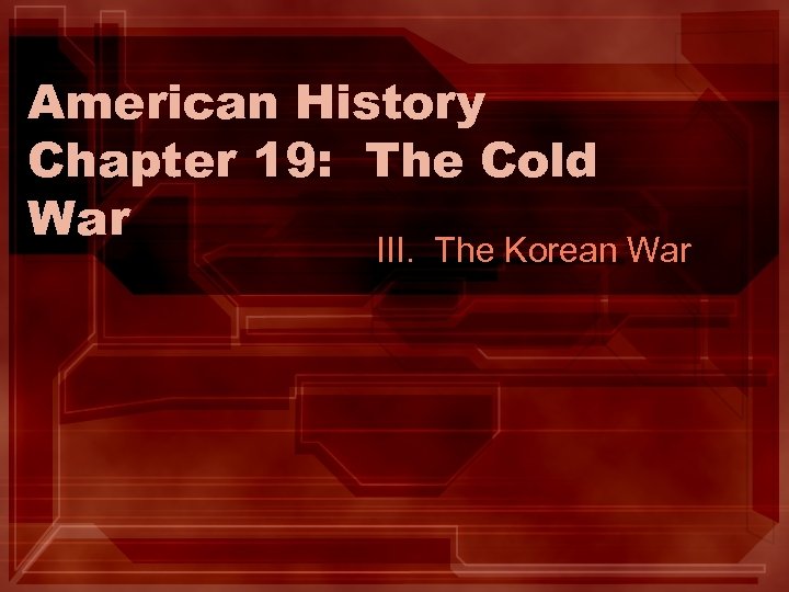 American History Chapter 19: The Cold War III. The Korean War 