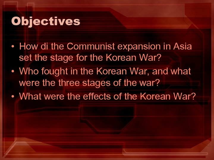 Objectives • How di the Communist expansion in Asia set the stage for the