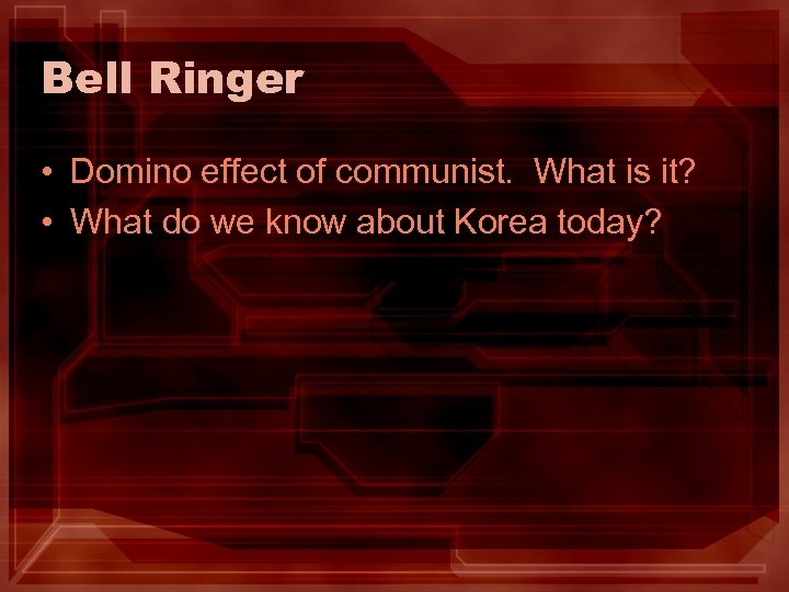 Bell Ringer • Domino effect of communist. What is it? • What do we