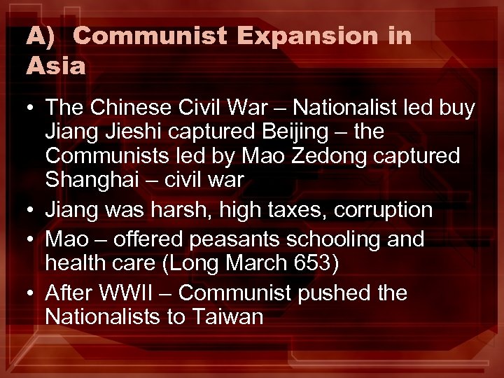 A) Communist Expansion in Asia • The Chinese Civil War – Nationalist led buy