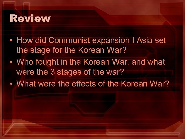 Review • How did Communist expansion I Asia set the stage for the Korean