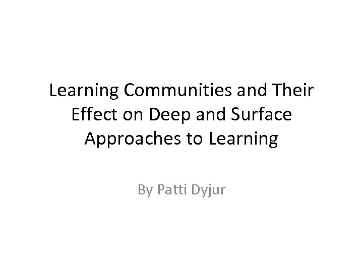Learning Communities and Their Effect on Deep and Surface Approaches to Learning By Patti