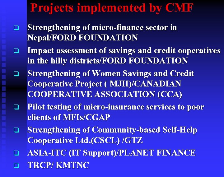 Projects implemented by CMF q q q q Strengthening of micro-finance sector in Nepal/FORD