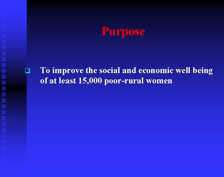 Purpose q To improve the social and economic well being of at least 15,