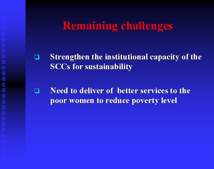 Remaining challenges q Strengthen the institutional capacity of the SCCs for sustainability q Need