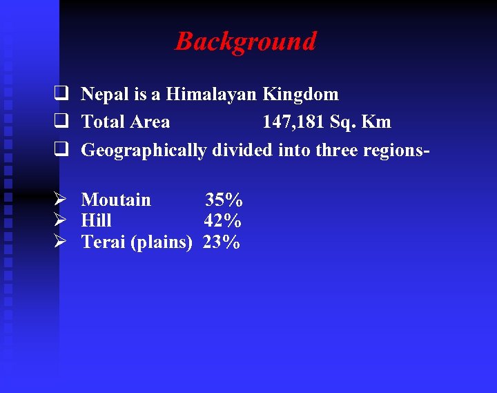 Background q Nepal is a Himalayan Kingdom q Total Area 147, 181 Sq. Km