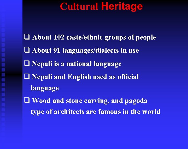Cultural Heritage q About 102 caste/ethnic groups of people q About 91 languages/dialects in