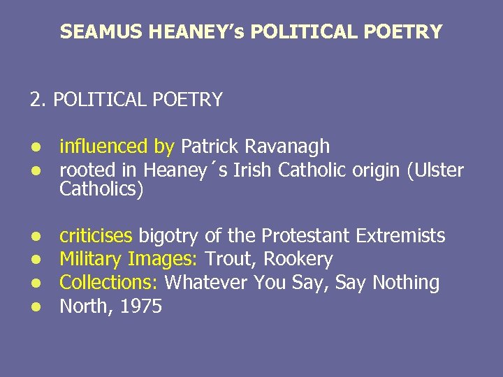 SEAMUS HEANEY’s POLITICAL POETRY 2. POLITICAL POETRY l l influenced by Patrick Ravanagh rooted