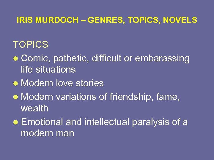 IRIS MURDOCH – GENRES, TOPICS, NOVELS TOPICS l Comic, pathetic, difficult or embarassing life