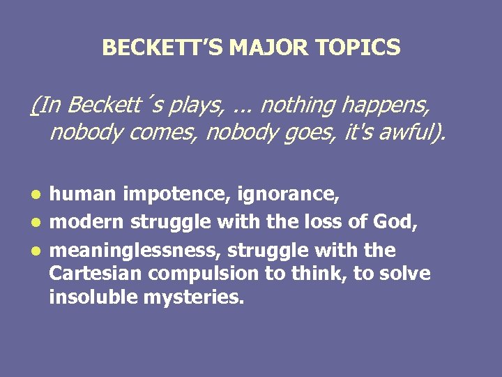 BECKETT’S MAJOR TOPICS (In Beckett´s plays, . . . nothing happens, nobody comes, nobody
