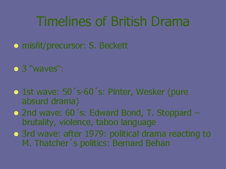 Timelines of British Drama l misfit/precursor: S. Beckett l 3 “waves“: 1 st wave: