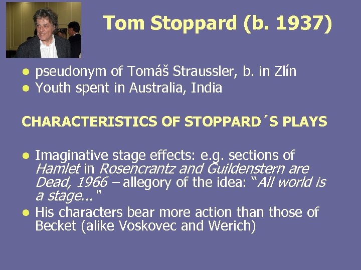 Tom Stoppard (b. 1937) l l pseudonym of Tomáš Straussler, b. in Zlín