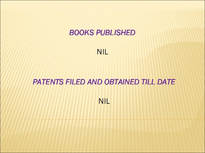 BOOKS PUBLISHED NIL PATENTS FILED AND OBTAINED TILL DATE NIL 