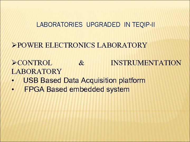 LABORATORIES UPGRADED IN TEQIP-II ØPOWER ELECTRONICS LABORATORY ØCONTROL & INSTRUMENTATION LABORATORY • USB Based