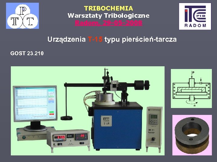 TRIBOCHEMIA Warsztaty Tribologiczne Radom, 29 -05 -2008 Urządzenia T-15 typu pierścień-tarcza GOST 23. 210