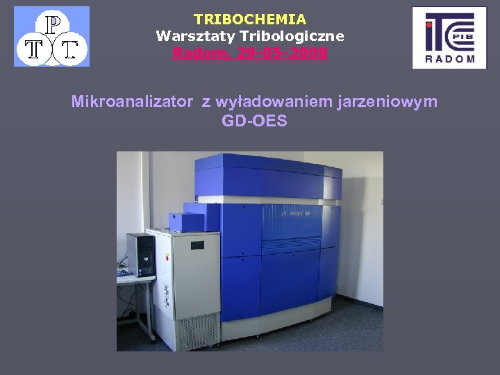 TRIBOCHEMIA Warsztaty Tribologiczne Radom, 29 -05 -2008 Mikroanalizator z wyładowaniem jarzeniowym GD-OES 
