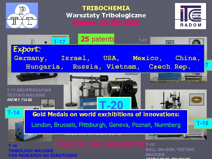 TRIBOCHEMIA Warsztaty Tribologiczne Radom, 29 -05 -2008 T-17 25 patents T-07 ABRASIVE WEAR TESTING