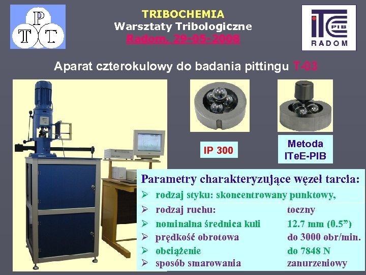 TRIBOCHEMIA Warsztaty Tribologiczne Radom, 29 -05 -2008 Aparat czterokulowy do badania pittingu T-03 IP