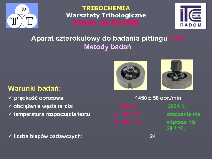 TRIBOCHEMIA Warsztaty Tribologiczne Radom, 29 -05 -2008 Aparat czterokulowy do badania pittingu T-03 Metody