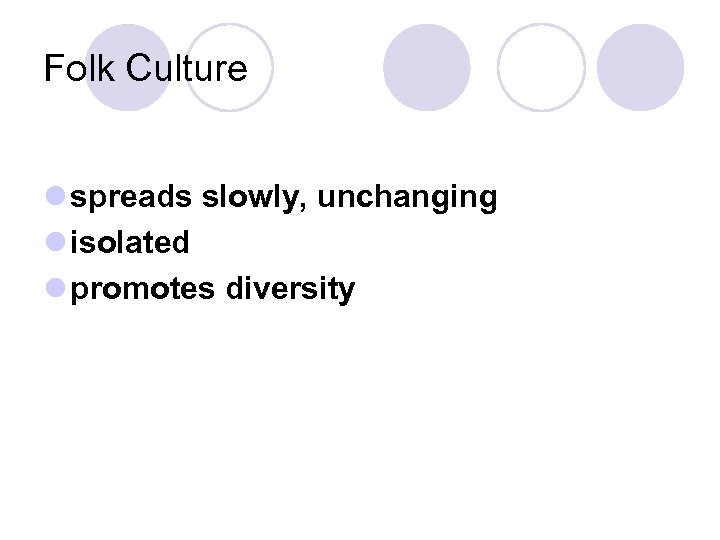 Folk Culture l spreads slowly, unchanging l isolated l promotes diversity 