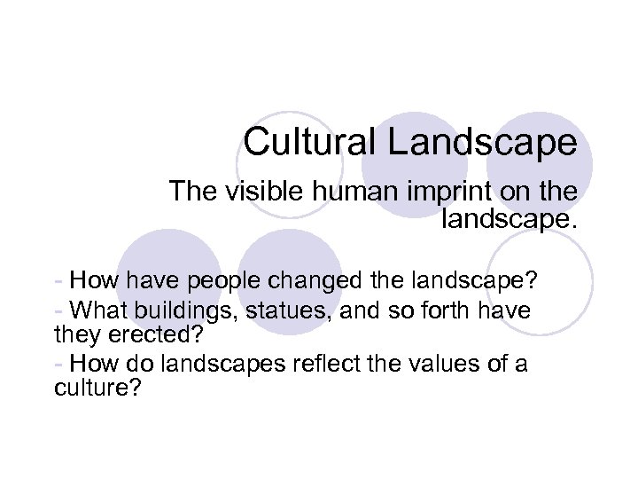 Cultural Landscape The visible human imprint on the landscape. - How have people changed