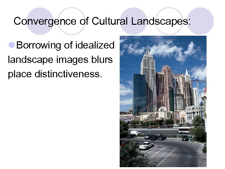 Convergence of Cultural Landscapes: l Borrowing of idealized landscape images blurs place distinctiveness. 