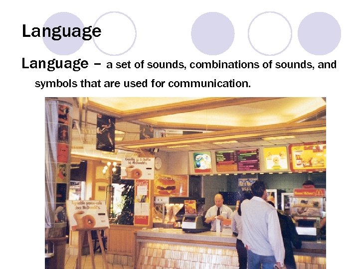 Language – a set of sounds, combinations of sounds, and symbols that are used