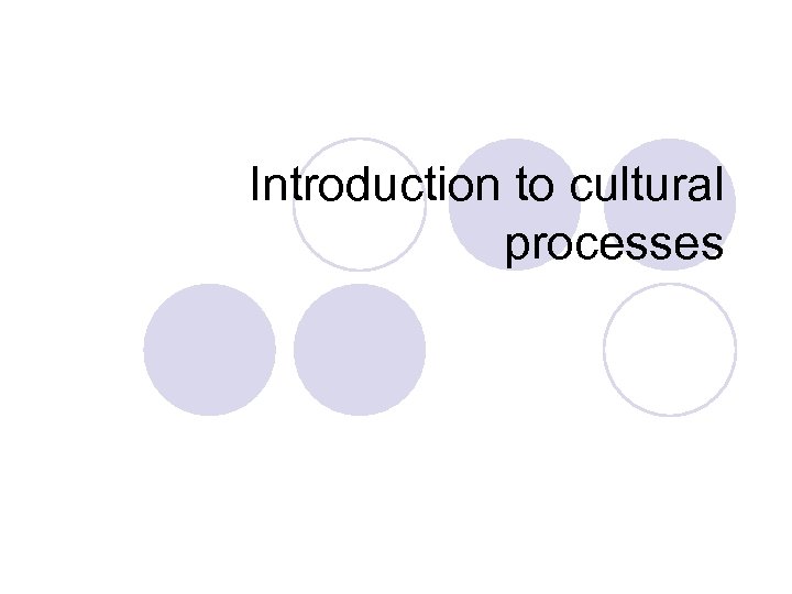 Introduction to cultural processes 