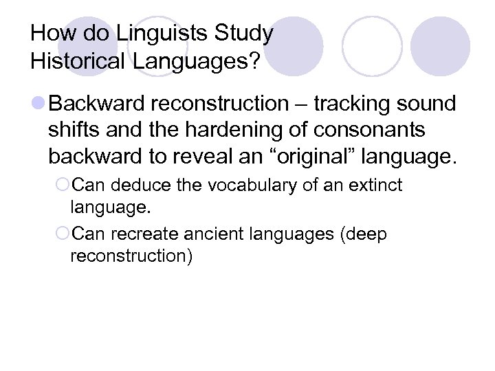 How do Linguists Study Historical Languages? l Backward reconstruction – tracking sound shifts and