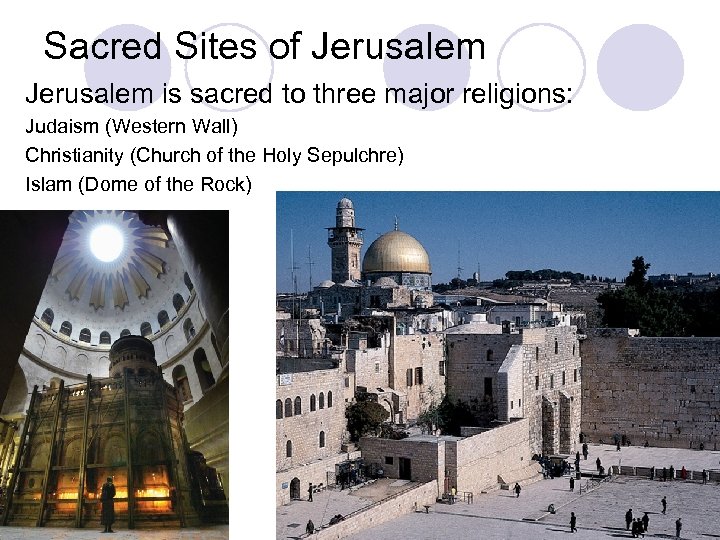 Sacred Sites of Jerusalem is sacred to three major religions: Judaism (Western Wall) Christianity