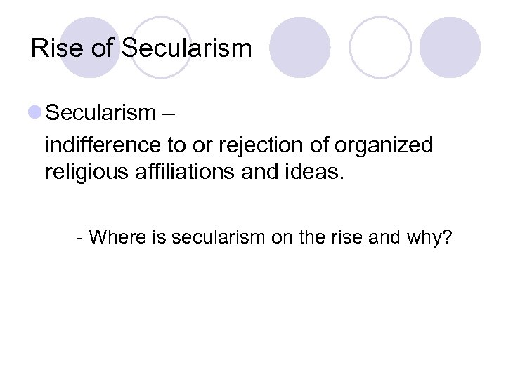 Rise of Secularism l Secularism – indifference to or rejection of organized religious affiliations