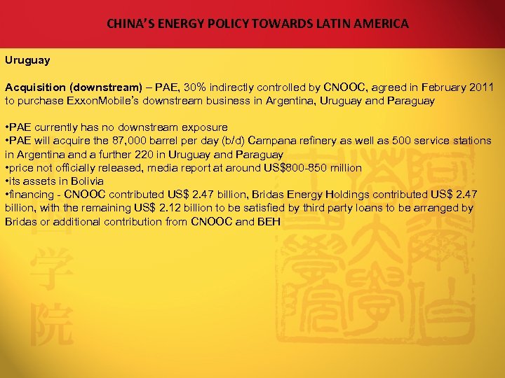 CHINA’S ENERGY POLICY TOWARDS LATIN AMERICA Uruguay Acquisition (downstream) – PAE, 30% indirectly controlled