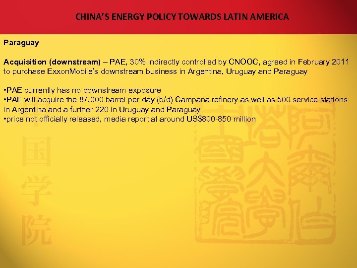 CHINA’S ENERGY POLICY TOWARDS LATIN AMERICA Paraguay Acquisition (downstream) – PAE, 30% indirectly controlled