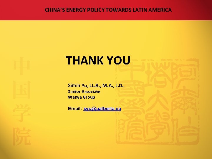 CHINA’S ENERGY POLICY TOWARDS LATIN AMERICA THANK YOU Simin Yu, LL. B. , M.