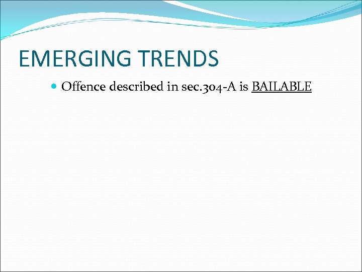 EMERGING TRENDS Offence described in sec. 304 -A is BAILABLE 