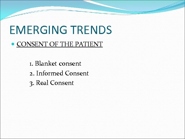 EMERGING TRENDS CONSENT OF THE PATIENT 1. Blanket consent 2. Informed Consent 3. Real