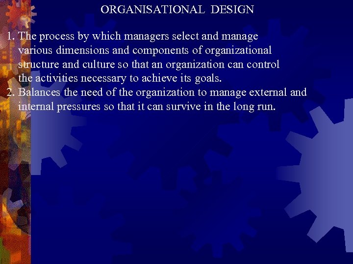 ORGANISATIONAL DESIGN 1. The process by which managers select and manage various dimensions and