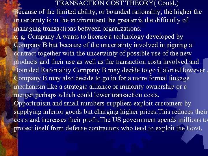 TRANSACTION COST THEORY( Contd. ) Because of the limited ability, or bounded rationality, the