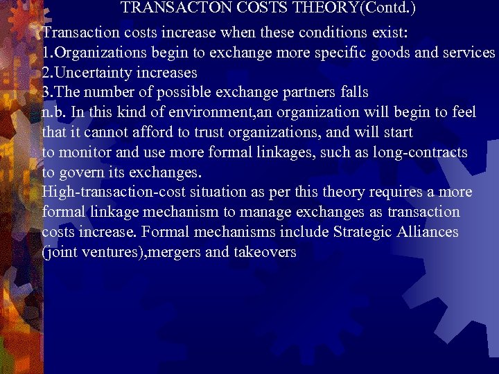 TRANSACTON COSTS THEORY(Contd. ) Transaction costs increase when these conditions exist: 1. Organizations begin