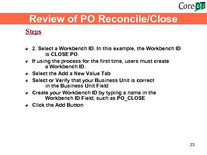 Review of PO Reconcile/Close Steps 2. Select a Workbench ID. In this example, the