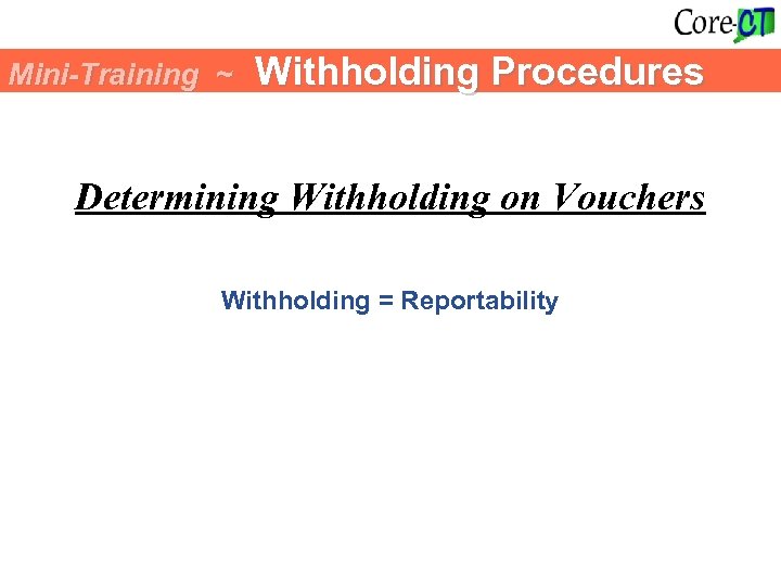 Mini-Training ~ Withholding Procedures Determining Withholding on Vouchers Withholding = Reportability 