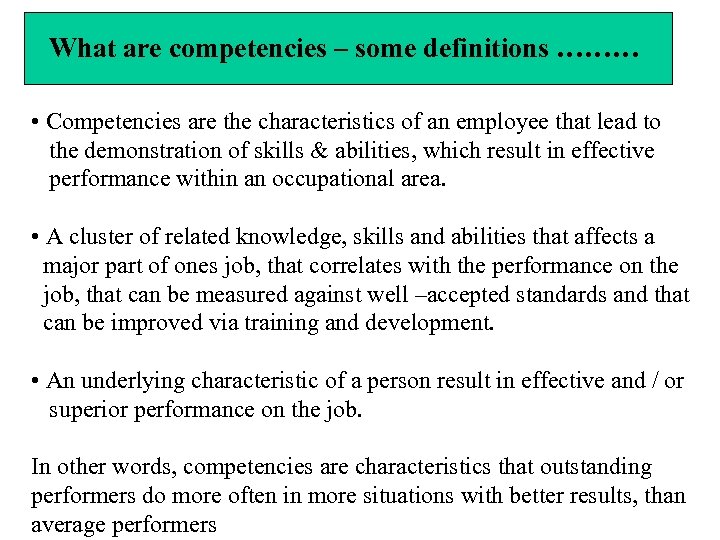 What are competencies – some definitions ……… • Competencies are the characteristics of an