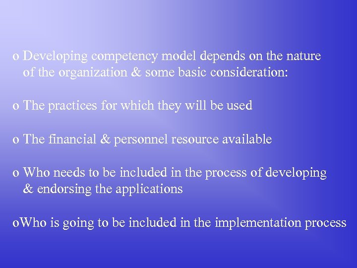 o Developing competency model depends on the nature of the organization & some basic