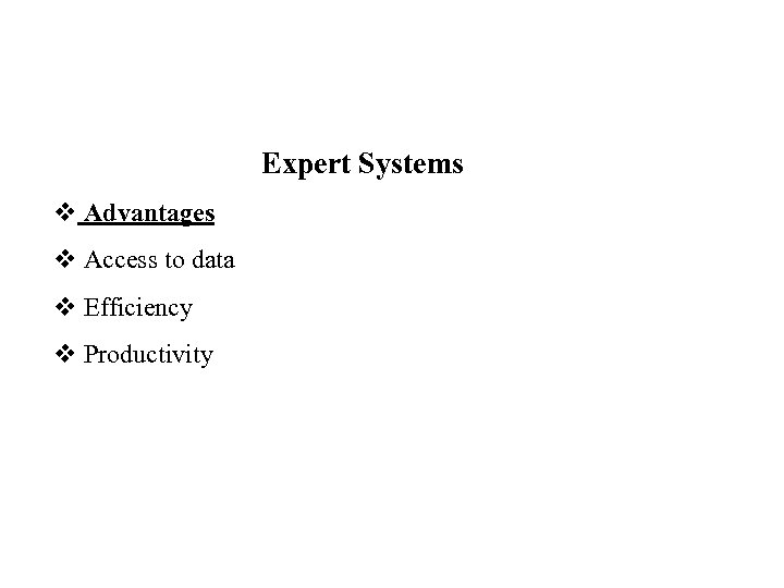 Expert Systems v Advantages v Access to data v Efficiency v Productivity 