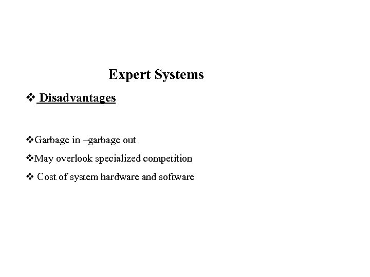 Expert Systems v Disadvantages v. Garbage in –garbage out v. May overlook specialized competition